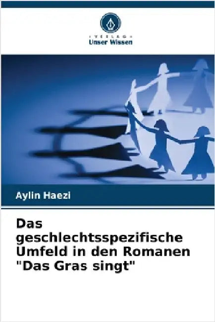 Das geschlechtsspezifische Umfeld in den Romanen "Das Gras singt" by Haezi, Aylin