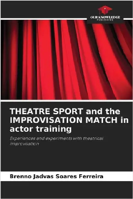 THEATRE SPORT and the IMPROVISATION MATCH in actor training by Soares Ferreira, Brenno Jadvas