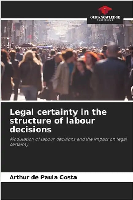 Legal certainty in the structure of labour decisions by Arthur de Paula Costa