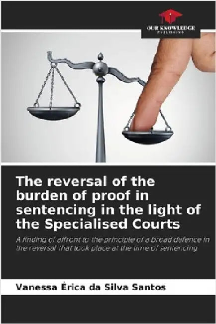 The reversal of the burden of proof in sentencing in the light of the Specialised Courts by Santos, Vanessa Érica Da Silva
