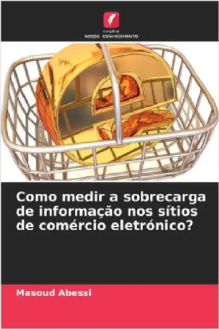 Como medir a sobrecarga de informação nos sítios de comércio eletrónico? by Masoud Abessi