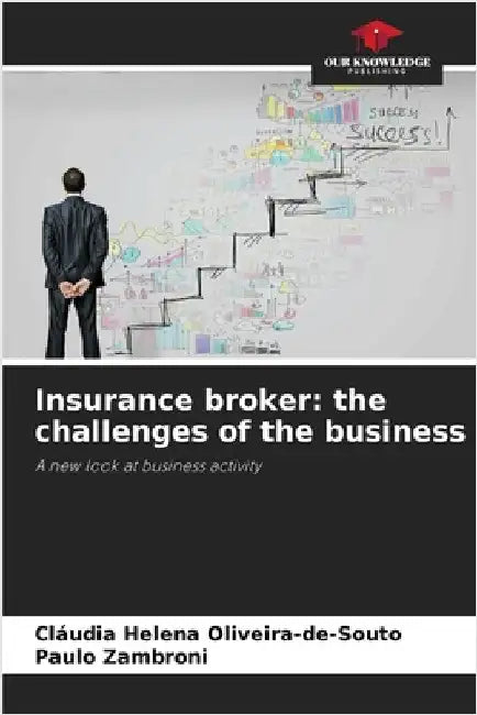 Insurance broker: the challenges of the business by Oliveira-De-Souto, Cláudia Helena