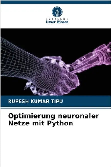 Optimierung neuronaler Netze mit Python by Kumar Tipu, Rupesh