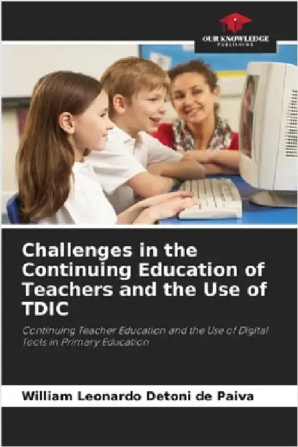 Challenges in the Continuing Education of Teachers and the Use of TDIC by Paiva, William Leonardo Detoni de
