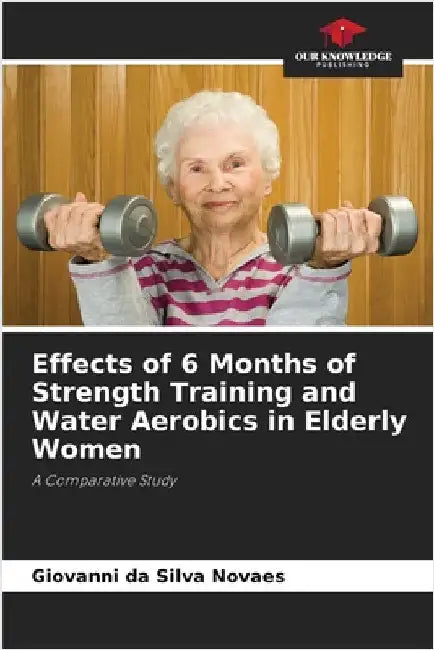Effects of 6 Months of Strength Training and Water Aerobics in Elderly Women by Giovanni Da Silva Novaes