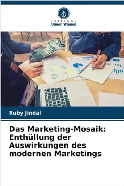 Das Marketing-Mosaik: Enthüllung der Auswirkungen des modernen Marketings by Ruby Jindal