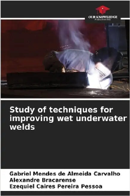 Study of techniques for improving wet underwater welds by Mendes de Almeida Carvalho, Gabriel