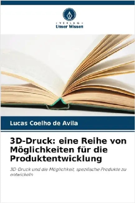 3D-Druck: eine Reihe von Möglichkeiten für die Produktentwicklung by de Avila, Lucas Coelho