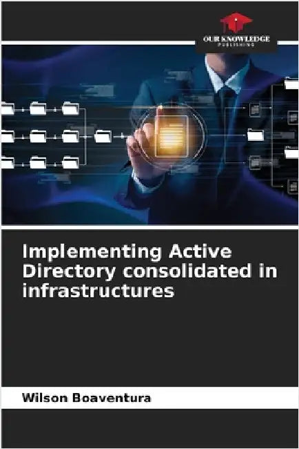 Implementing Active Directory consolidated in infrastructures by Boaventura, Wilson