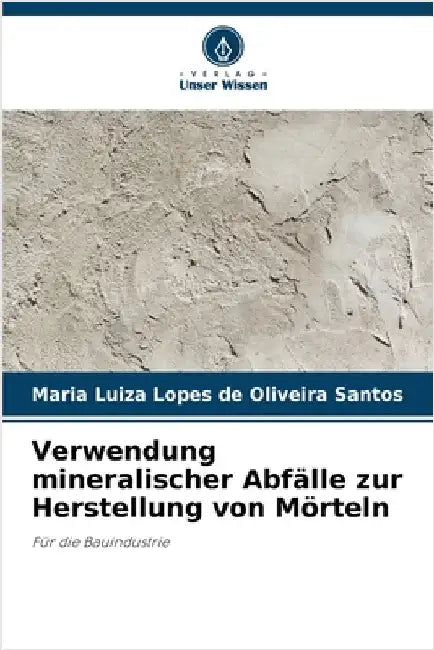 Verwendung mineralischer Abfälle zur Herstellung von Mörteln by Maria Luiza Lopes de Oliveira Santos