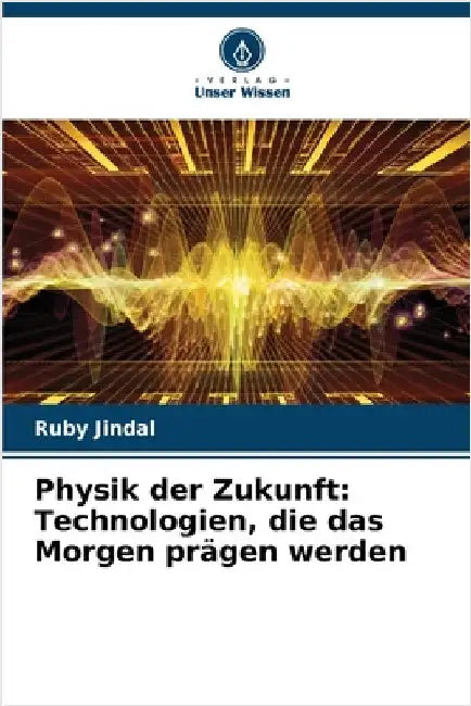 Physik der Zukunft: Technologien, die das Morgen prägen werden by Ruby Jindal