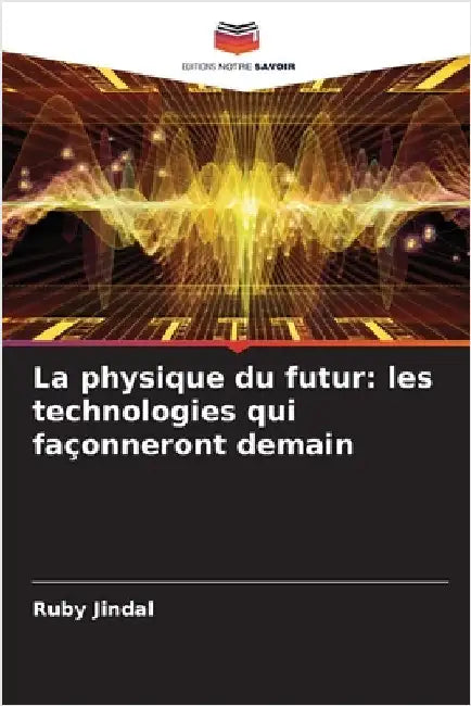 La physique du futur: les technologies qui façonneront demain by Jindal, Ruby