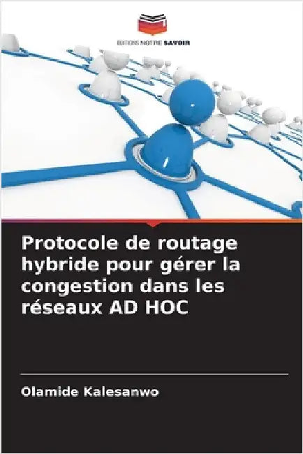 Protocole de routage hybride pour gérer la congestion dans les réseaux AD HOC by Olamide Kalesanwo