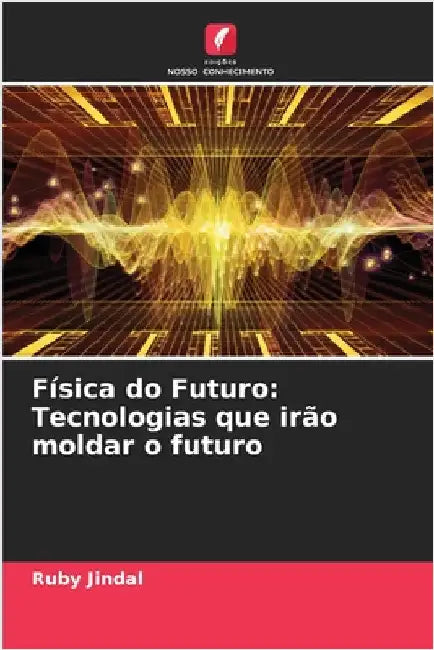 Física do Futuro: Tecnologias que irão moldar o futuro by Ruby Jindal