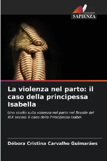 La violenza nel parto: il caso della principessa Isabella by Débora Cristina Carvalho Guimarães