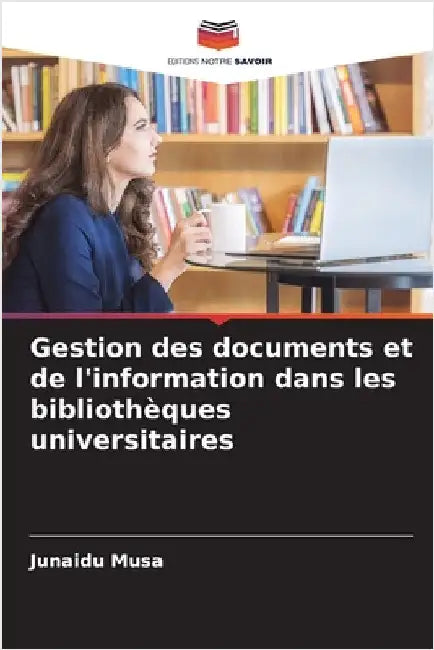 Gestion des documents et de l'information dans les bibliothèques universitaires by Musa, Junaidu