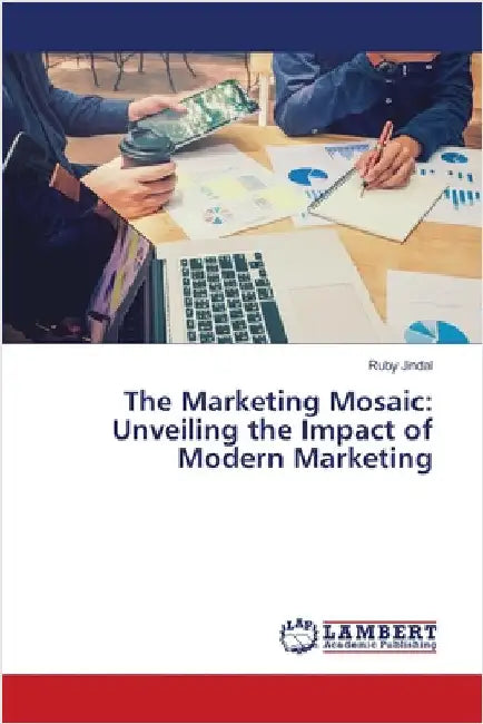 The Marketing Mosaic: Unveiling the Impact of Modern Marketing by Ruby Jindal