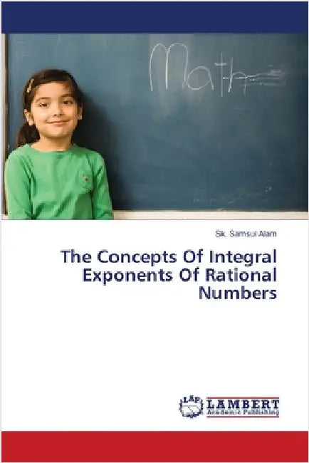 The Concepts Of Integral Exponents Of Rational Numbers by Samsul Alam, Sk