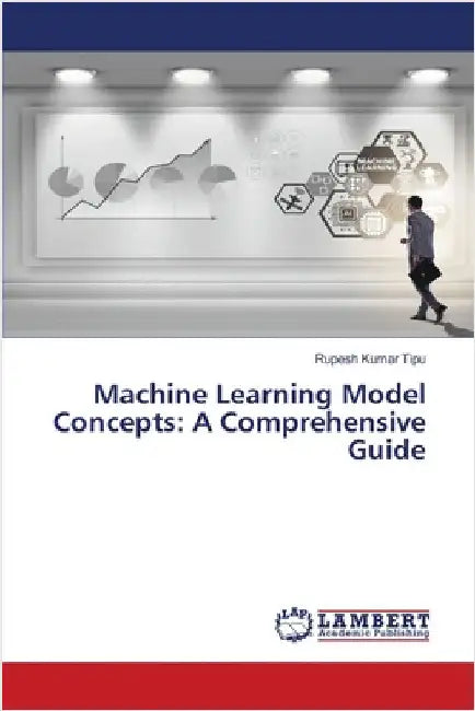 Machine Learning Model Concepts: A Comprehensive Guide by Rupesh Kumar Tipu