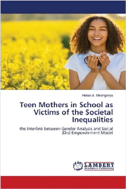 Teen Mothers in School as Victims of the Societal Inequalities by Mwangovya, Hellen A.