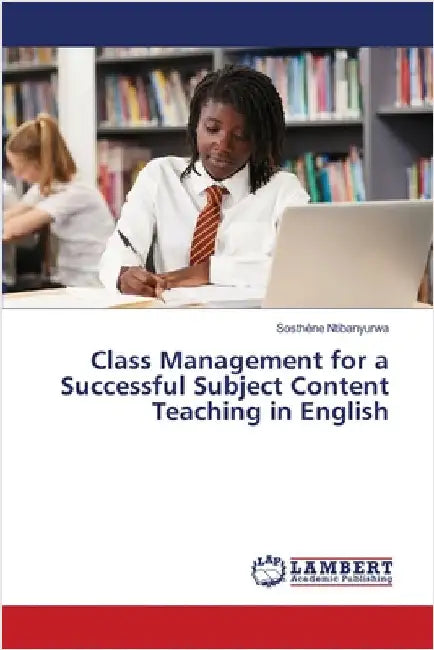 Class Management for a Successful Subject Content Teaching in English by Sosthène Ntibanyurwa