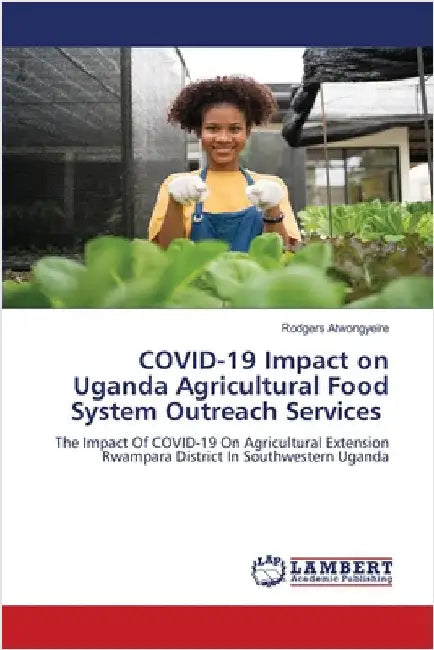 COVID-19 Impact on Uganda Agricultural Food System Outreach Services by Atwongyeire, Rodgers