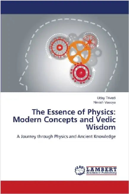 The Essence of Physics: Modern Concepts and Vedic Wisdom by Uday Trivedi