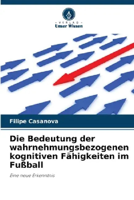 Die Bedeutung der wahrnehmungsbezogenen kognitiven Fähigkeiten im Fußball by Filipe Casanova