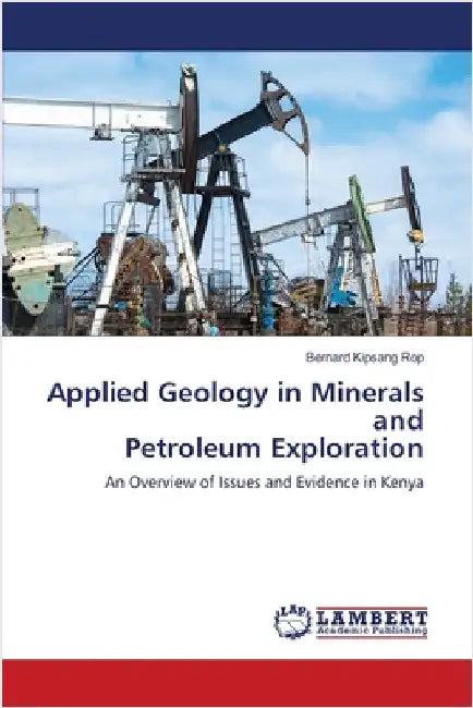 Applied Geology in Minerals and Petroleum Exploration by Rop, Bernard Kipsang