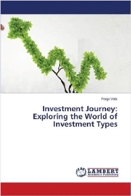 Investment Journey: Exploring the World of Investment Types by Vats, Pooja
