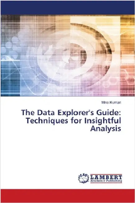 The Data Explorer's Guide: Techniques for Insightful Analysis by Kumari, Mina