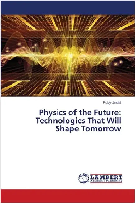 Physics of the Future: Technologies That Will Shape Tomorrow by Jindal, Ruby