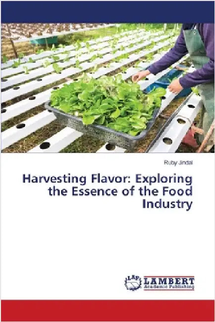 Harvesting Flavor: Exploring the Essence of the Food Industry by Jindal, Ruby