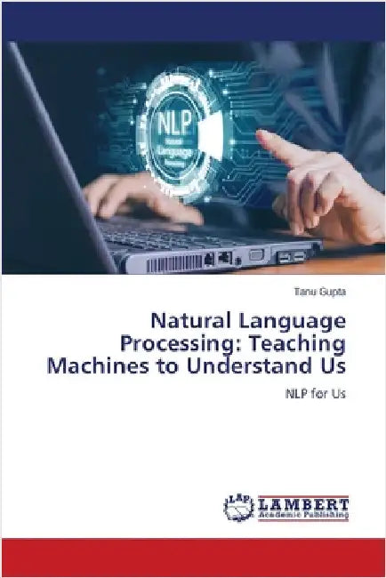 Natural Language Processing: Teaching Machines to Understand Us by Tanu Gupta