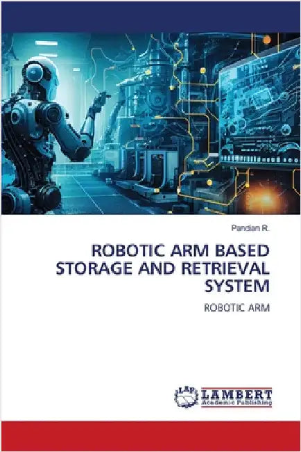 Robotic Arm Based Storage and Retrieval System by Pandian R