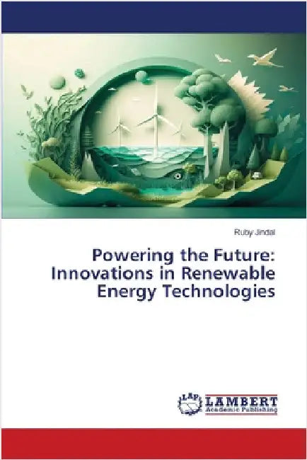 Powering the Future: Innovations in Renewable Energy Technologies by Ruby Jindal