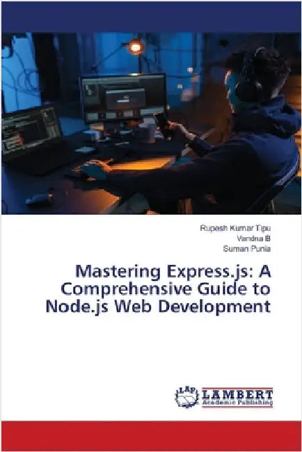 Mastering Express.js: A Comprehensive Guide to Node.js Web Development by Kumar Tipu, Rupesh