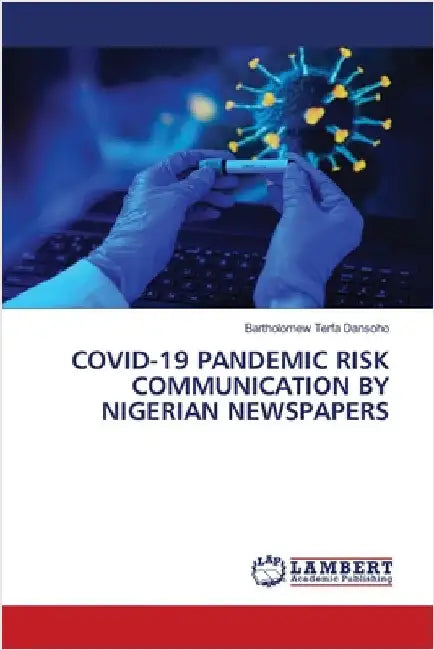 Covid-19 Pandemic Risk Communication by Nigerian Newspapers by Dansoho, Bartholomew Terfa