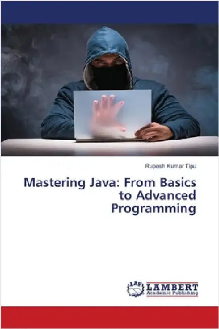 Mastering Java: From Basics to Advanced Programming by Rupesh Kumar Tipu