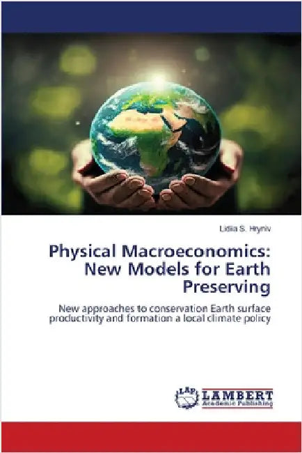 Physical Macroeconomics: New Models for Earth Preserving by Hryniv, Lidiia S.