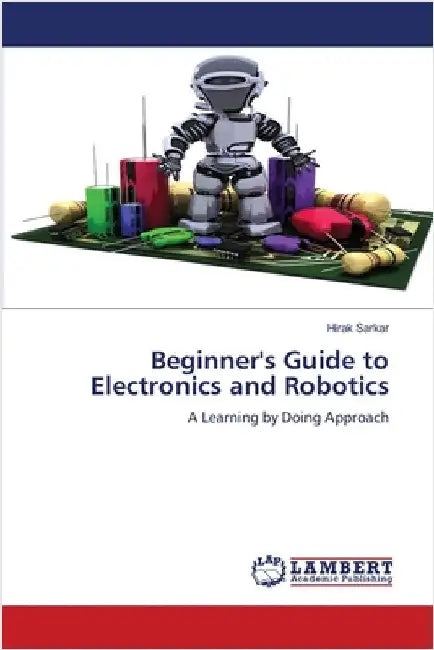 Beginner's Guide to Electronics and Robotics by Sarkar, Hirak