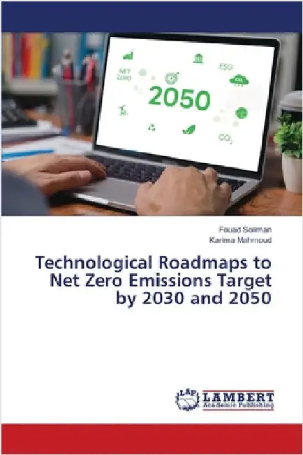 Technological Roadmaps to Net Zero Emissions Target by 2030 and 2050 by Fouad Soliman