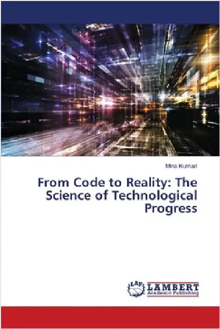From Code to Reality: The Science of Technological Progress by Kumari, Mina