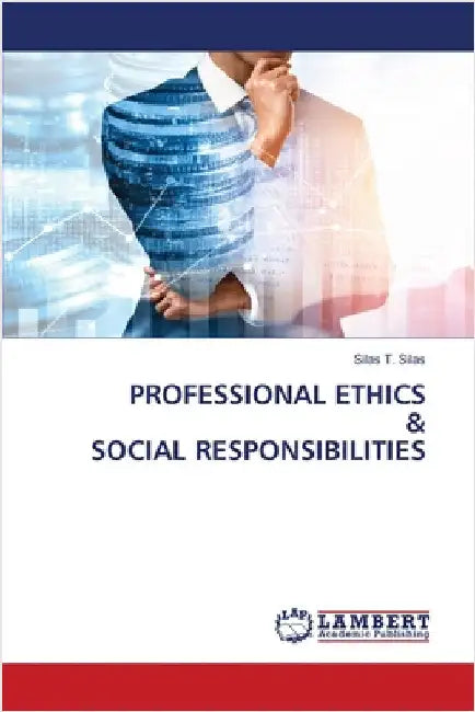 Professional Ethics & Social Responsibilities by Silas, Silas T.