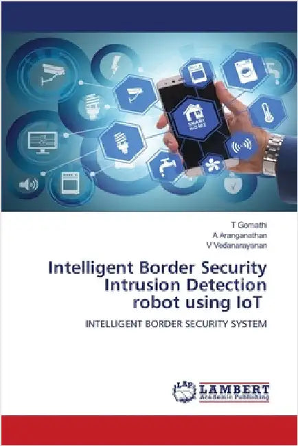 Intelligent Border Security Intrusion Detection robot using IoT by Gomathi, T.