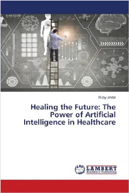 Healing the Future: The Power of Artificial Intelligence in Healthcare by Jindal, Ruby