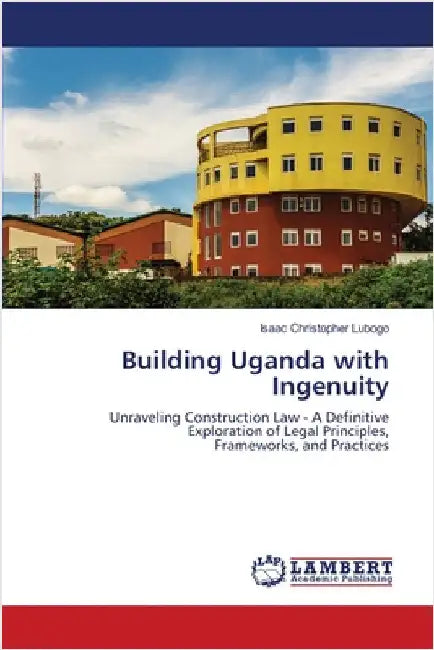 Building Uganda with Ingenuity by Lubogo, Isaac Christopher