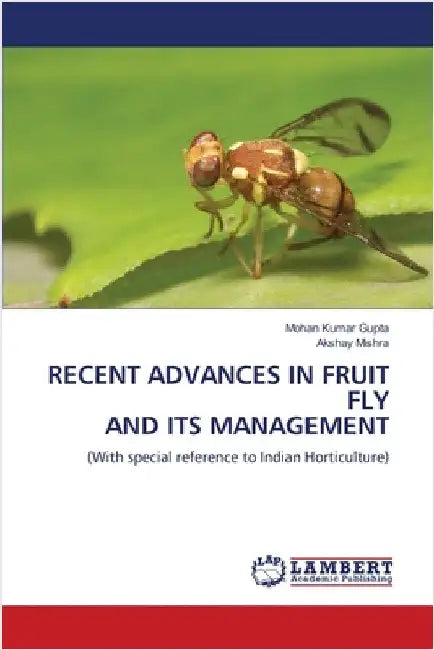 Recent Advances in Fruit Fly and Its Management by Mohan Kumar Gupta