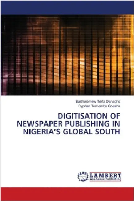 Digitisation of Newspaper Publishing in Nigeria's Global South by Dansoho, Bartholomew Terfa