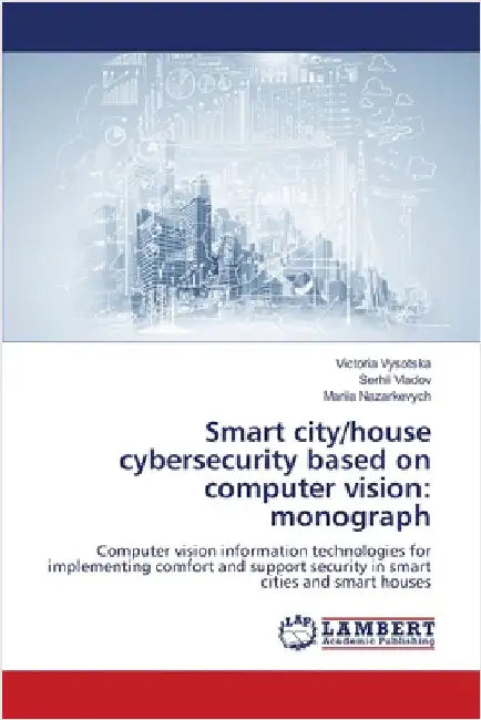 Smart city/house cybersecurity based on computer vision: monograph by Vysotska, Victoria